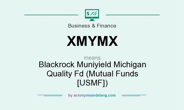 What does XMYMX mean? It stands for Blackrock Muniyield Michigan Quality Fd (Mutual Funds [USMF])