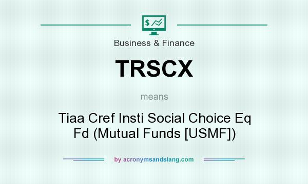 What does TRSCX mean? It stands for Tiaa Cref Insti Social Choice Eq Fd (Mutual Funds [USMF])