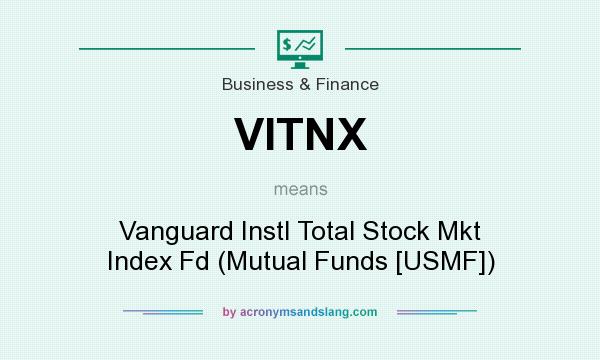 What does VITNX mean? It stands for Vanguard Instl Total Stock Mkt Index Fd (Mutual Funds [USMF])