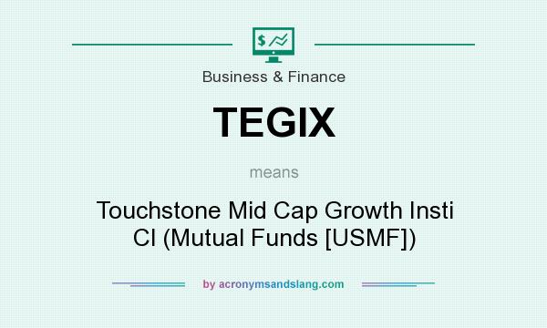 What does TEGIX mean? It stands for Touchstone Mid Cap Growth Insti Cl (Mutual Funds [USMF])
