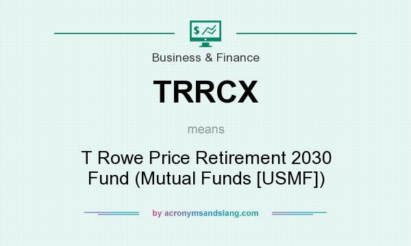What does TRRCX mean? It stands for T Rowe Price Retirement 2030 Fund (Mutual Funds [USMF])