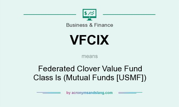 What does VFCIX mean? It stands for Federated Clover Value Fund Class Is (Mutual Funds [USMF])