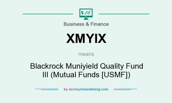 What does XMYIX mean? It stands for Blackrock Muniyield Quality Fund III (Mutual Funds [USMF])