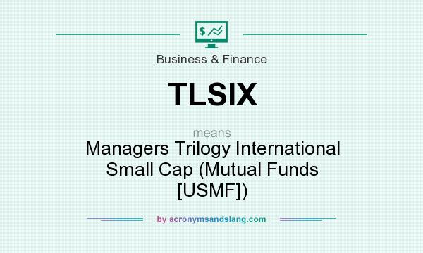 What does TLSIX mean? It stands for Managers Trilogy International Small Cap (Mutual Funds [USMF])