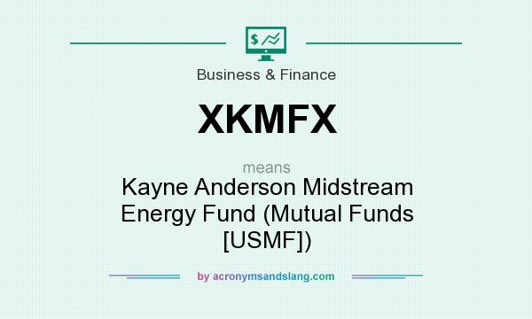What does XKMFX mean? It stands for Kayne Anderson Midstream Energy Fund (Mutual Funds [USMF])