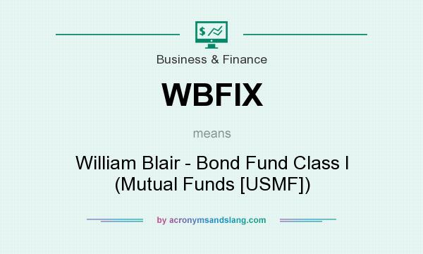 What does WBFIX mean? It stands for William Blair - Bond Fund Class I (Mutual Funds [USMF])