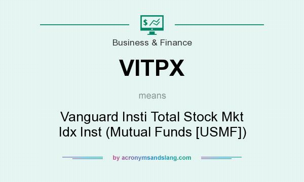 What does VITPX mean? It stands for Vanguard Insti Total Stock Mkt Idx Inst (Mutual Funds [USMF])
