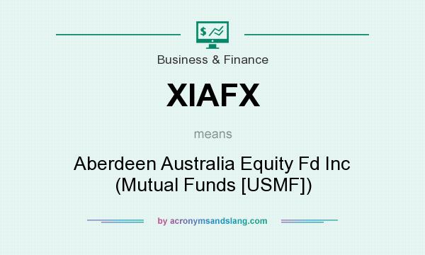 What does XIAFX mean? It stands for Aberdeen Australia Equity Fd Inc (Mutual Funds [USMF])