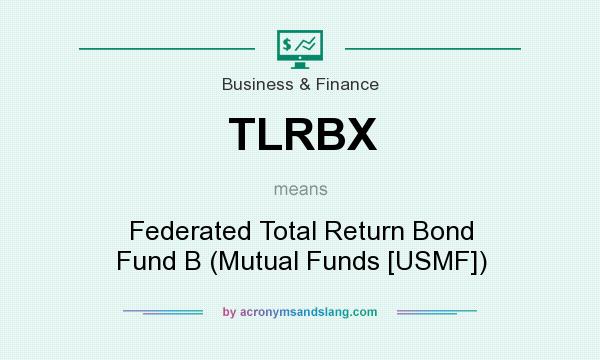 What does TLRBX mean? It stands for Federated Total Return Bond Fund B (Mutual Funds [USMF])