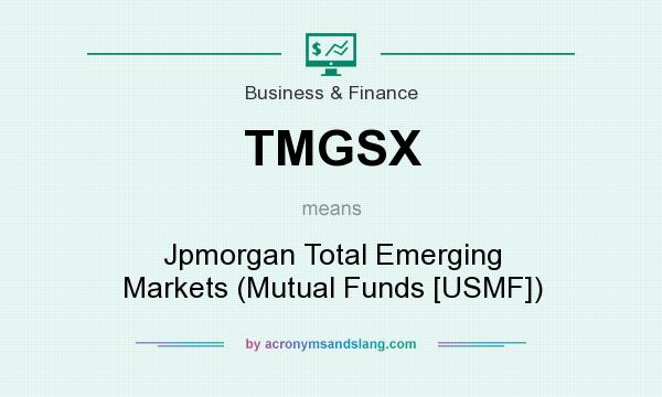 What does TMGSX mean? It stands for Jpmorgan Total Emerging Markets (Mutual Funds [USMF])