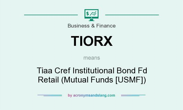 What does TIORX mean? It stands for Tiaa Cref Institutional Bond Fd Retail (Mutual Funds [USMF])