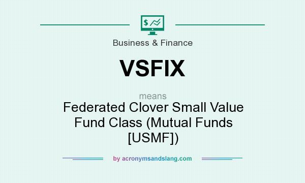 What does VSFIX mean? It stands for Federated Clover Small Value Fund Class (Mutual Funds [USMF])