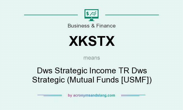 What does XKSTX mean? It stands for Dws Strategic Income TR Dws Strategic (Mutual Funds [USMF])