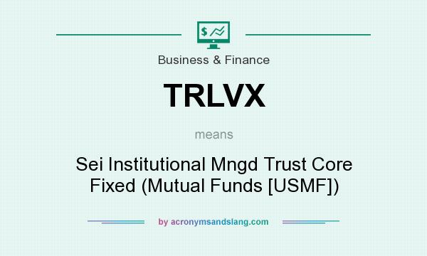 What does TRLVX mean? It stands for Sei Institutional Mngd Trust Core Fixed (Mutual Funds [USMF])