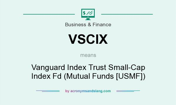 What does VSCIX mean? It stands for Vanguard Index Trust Small-Cap Index Fd (Mutual Funds [USMF])