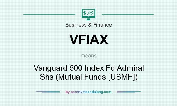 What does VFIAX mean? It stands for Vanguard 500 Index Fd Admiral Shs (Mutual Funds [USMF])