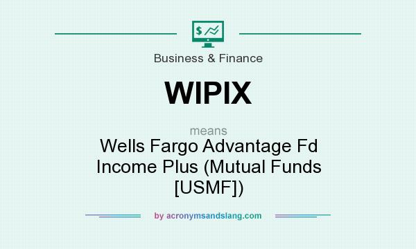 What does WIPIX mean? It stands for Wells Fargo Advantage Fd Income Plus (Mutual Funds [USMF])