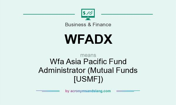 What does WFADX mean? It stands for Wfa Asia Pacific Fund Administrator (Mutual Funds [USMF])