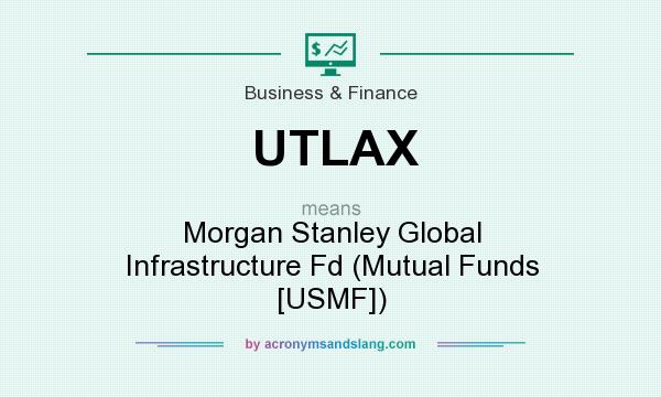 What does UTLAX mean? It stands for Morgan Stanley Global Infrastructure Fd (Mutual Funds [USMF])