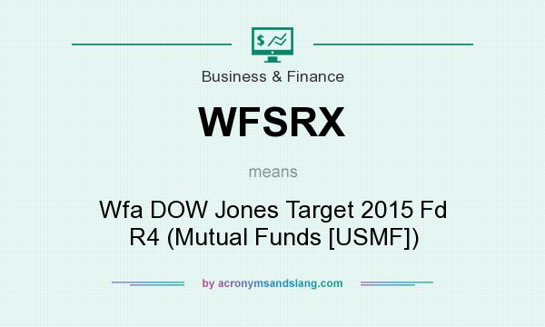 What does WFSRX mean? It stands for Wfa DOW Jones Target 2015 Fd R4 (Mutual Funds [USMF])