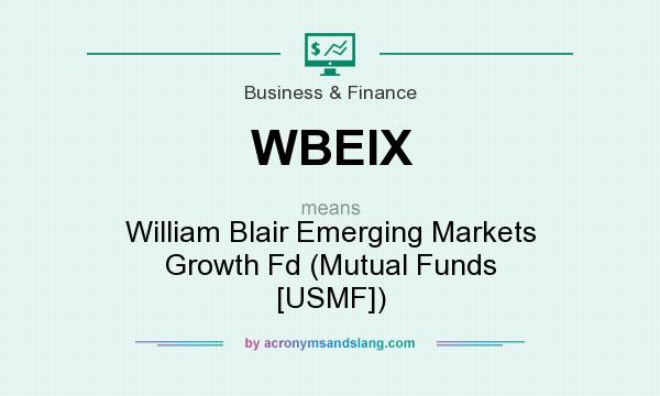 What does WBEIX mean? It stands for William Blair Emerging Markets Growth Fd (Mutual Funds [USMF])