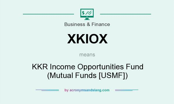 What does XKIOX mean? It stands for KKR Income Opportunities Fund (Mutual Funds [USMF])