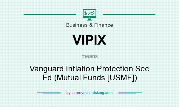 What does VIPIX mean? It stands for Vanguard Inflation Protection Sec Fd (Mutual Funds [USMF])
