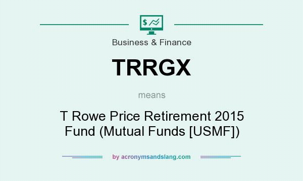 What does TRRGX mean? It stands for T Rowe Price Retirement 2015 Fund (Mutual Funds [USMF])
