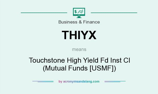 What does THIYX mean? It stands for Touchstone High Yield Fd Inst Cl (Mutual Funds [USMF])