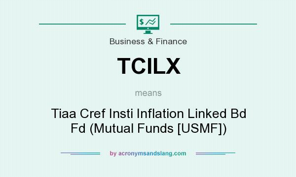 What does TCILX mean? It stands for Tiaa Cref Insti Inflation Linked Bd Fd (Mutual Funds [USMF])