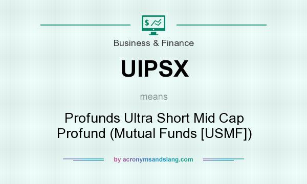 What does UIPSX mean? It stands for Profunds Ultra Short Mid Cap Profund (Mutual Funds [USMF])