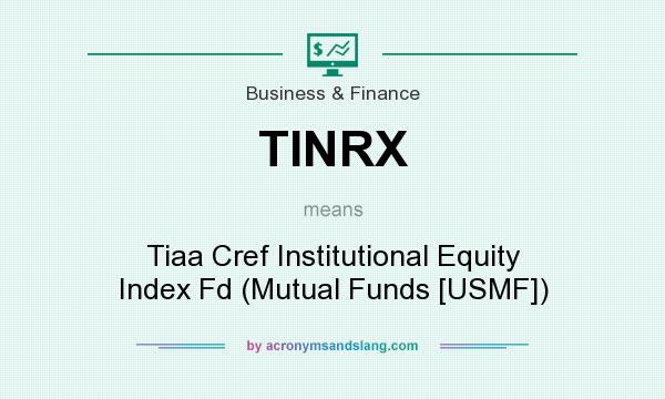 What does TINRX mean? It stands for Tiaa Cref Institutional Equity Index Fd (Mutual Funds [USMF])