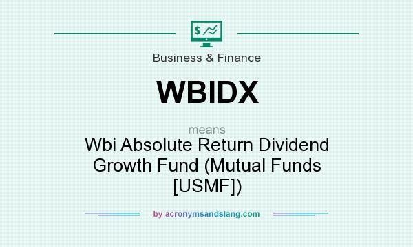 What does WBIDX mean? It stands for Wbi Absolute Return Dividend Growth Fund (Mutual Funds [USMF])