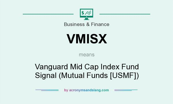 What does VMISX mean? It stands for Vanguard Mid Cap Index Fund Signal (Mutual Funds [USMF])