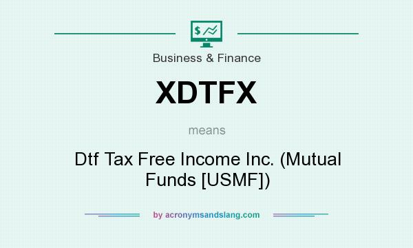What does XDTFX mean? It stands for Dtf Tax Free Income Inc. (Mutual Funds [USMF])