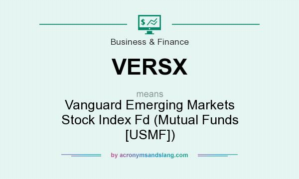 What does VERSX mean? It stands for Vanguard Emerging Markets Stock Index Fd (Mutual Funds [USMF])
