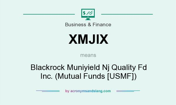 What does XMJIX mean? It stands for Blackrock Muniyield Nj Quality Fd Inc. (Mutual Funds [USMF])