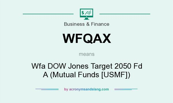 What does WFQAX mean? It stands for Wfa DOW Jones Target 2050 Fd A (Mutual Funds [USMF])