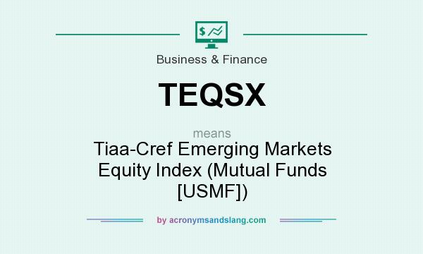 What does TEQSX mean? It stands for Tiaa-Cref Emerging Markets Equity Index (Mutual Funds [USMF])