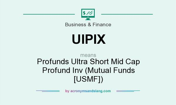 What does UIPIX mean? It stands for Profunds Ultra Short Mid Cap Profund Inv (Mutual Funds [USMF])