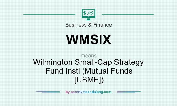 What does WMSIX mean? It stands for Wilmington Small-Cap Strategy Fund Instl (Mutual Funds [USMF])
