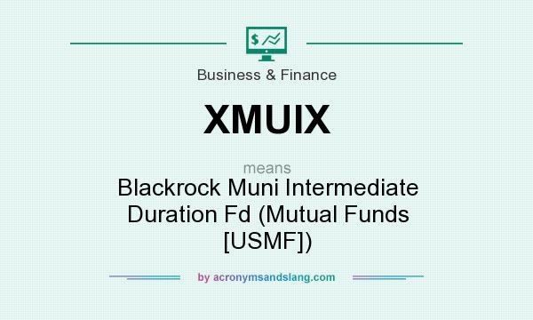 What does XMUIX mean? It stands for Blackrock Muni Intermediate Duration Fd (Mutual Funds [USMF])
