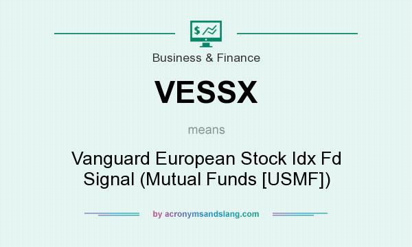 What does VESSX mean? It stands for Vanguard European Stock Idx Fd Signal (Mutual Funds [USMF])