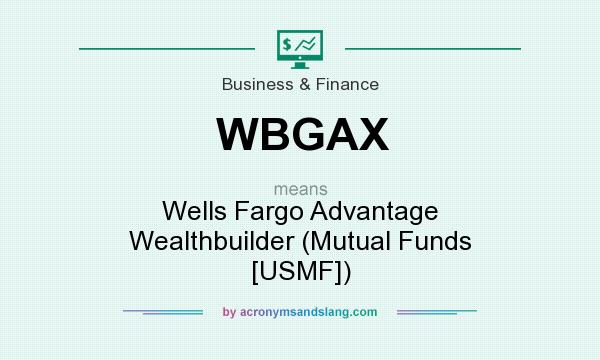 What does WBGAX mean? It stands for Wells Fargo Advantage Wealthbuilder (Mutual Funds [USMF])