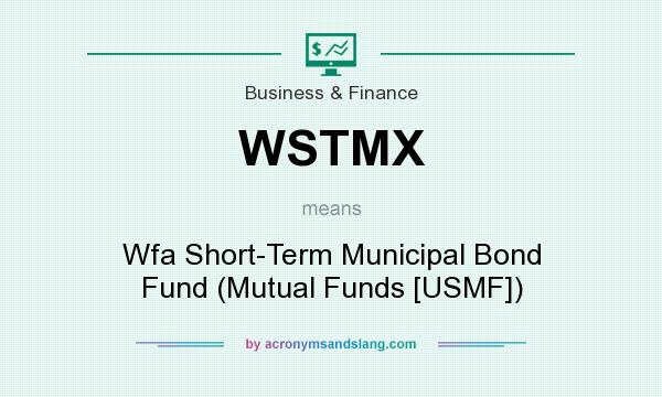 What does WSTMX mean? It stands for Wfa Short-Term Municipal Bond Fund (Mutual Funds [USMF])
