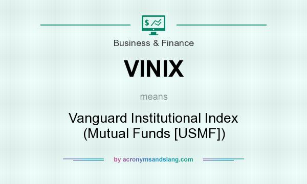 What does VINIX mean? It stands for Vanguard Institutional Index (Mutual Funds [USMF])