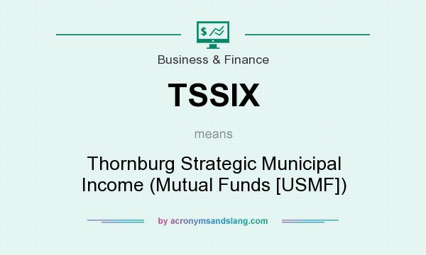 What does TSSIX mean? It stands for Thornburg Strategic Municipal Income (Mutual Funds [USMF])