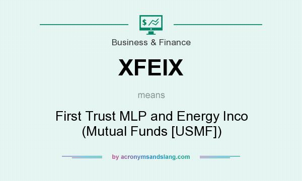 What does XFEIX mean? It stands for First Trust MLP and Energy Inco (Mutual Funds [USMF])