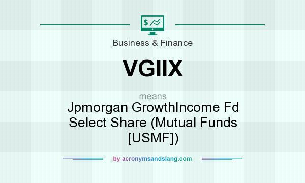 What does VGIIX mean? It stands for Jpmorgan GrowthIncome Fd Select Share (Mutual Funds [USMF])