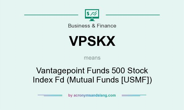 What does VPSKX mean? It stands for Vantagepoint Funds 500 Stock Index Fd (Mutual Funds [USMF])